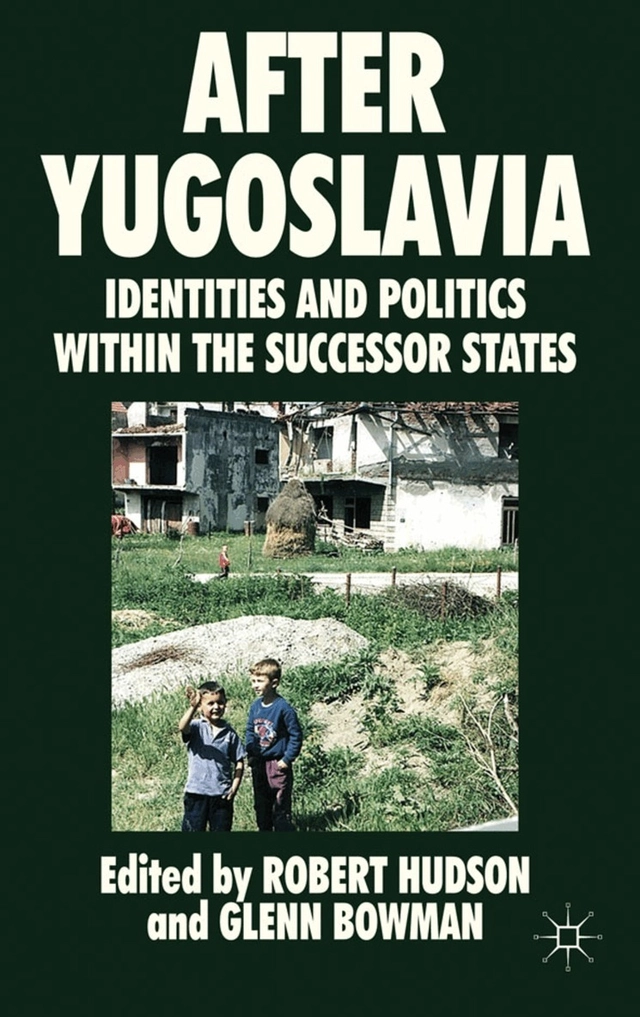 After Yugoslavia : identities and politics within the successor states; Robert Hudson, Glenn Bowman; 2012