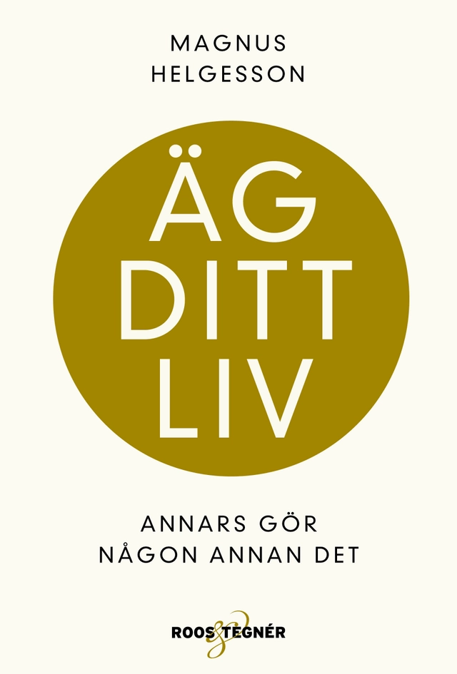Äg ditt liv : annars gör någon annan det; Magnus Helgesson; 2020