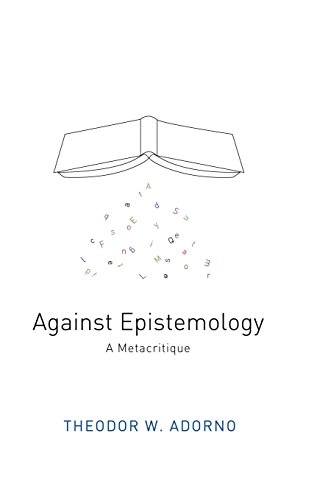Against Epistemology: A Metacritique; Theodor W. Adorno; 2014
