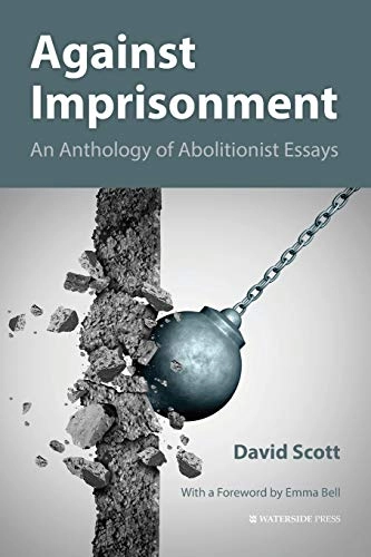 Against imprisonment : an anthology of abolitionist essays; David Gordon Scott; 2018