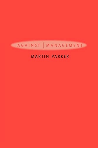 Against management - organization in the age of managerialism; Martin Parker; 2002