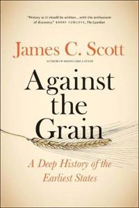 Against the grain : a deep history of the earliest states; James C Scott; 2017