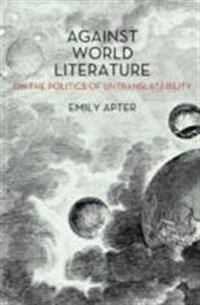 Against world literature : on the politics of untranslatability; Emily S. Apter; 2013