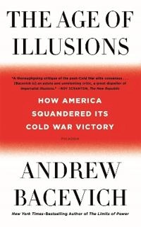 Age of Illusions; Andrew J Bacevich; 2021