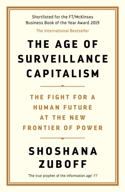 Age of Surveillance Capitalism; Shoshana Zuboff; 2019