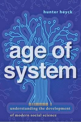 Age of system : understanding the development of modern social science; Hunter Crowther-Heyck; 2015