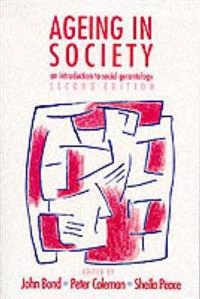 Ageing in society : an introduction to social gerontology; John (EDT) Bond, Peter (EDT) Coleman, Sheila M. (EDT) Peace; 1993