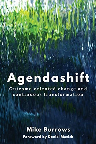 Agendashift: Outcome-Oriented Change and Continuous Transformation; Mike Burrows; 2018