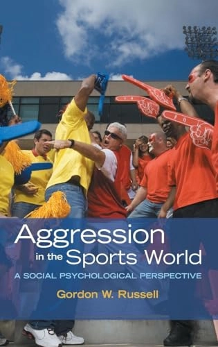 Aggression in the sports world : a social psychological perspective; Gordon W. Russell; 2008