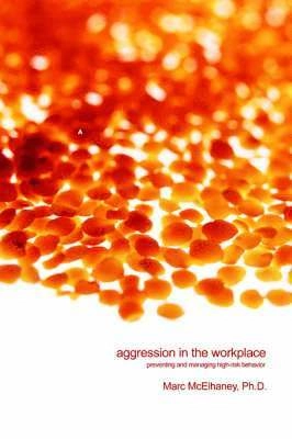 Aggression in the workplace : preventing and managing high-risk behavior : a crisis management approach to threats of violence and aggressive behavior in the workplace; Marc McElhaney; 2004
