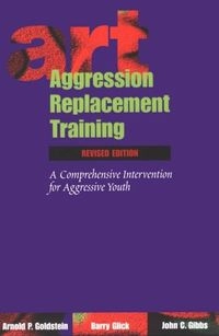 Aggression replacement training : a comprehensive intervention for aggressive youth; Arnold P Goldstein; 1998