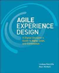 Agile Experience Design: A Digital Designer's Guide to Agile, Lean, and Continuous; Lindsay Ratcliffe, Marc McNeill; 2011