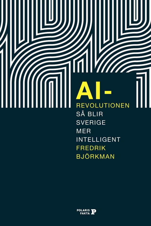 AI-revolutionen : så blir Sverige mer intelligent; Fredrik Björkman; 2021