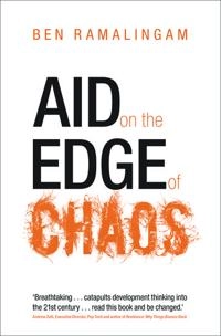 Aid on the edge of chaos : rethinking international cooperation in a complex world; Ben Ramalingam; 2013