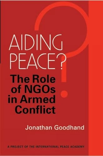 Aiding peace? : the role of NGOs in armed conflict; Jonathan Goodhand; 2006