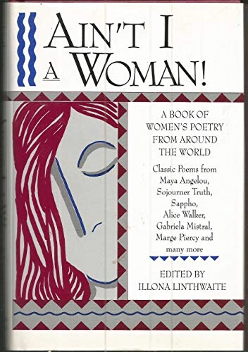 Ain't I a Woman!: A Book of Women's Poetry from Around the World; Edited By Illona Linthwaite; 1993