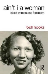 Ain't I a woman : Black women and feminism; bell hooks; 2015