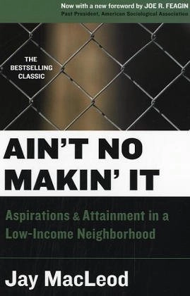 Ain't no makin' it : aspirations & attainment in a low-income neighborhood; Jay. MacLeod; 2004