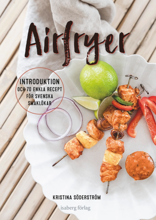 Airfryer : introduktion och 70 enkla recept för svenska smaklökar; Kristina Söderström; 2023