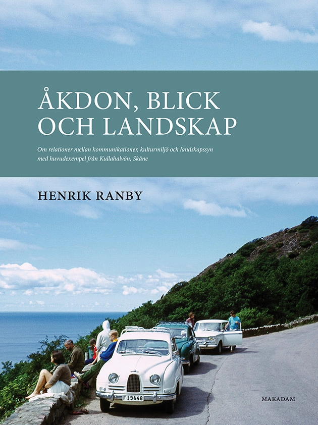 Åkdon, blick och landskap : om relationer mellan kommunikationer, kulturmiljö och landskapssyn med huvudexempel från Kullahalvön, Skåne; Henrik Ranby; 2020
