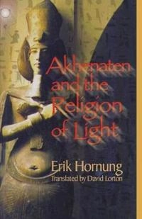 Akhenaten and the religion of light; Erik Hornung; 1999