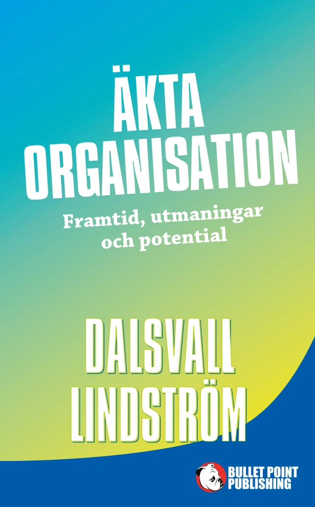 Äkta organisation : framtid, utmaningar och potential; Magnus Dalsvall, Kjell Lindström; 2015