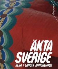 Äkta Sverige - resa i landet annorlunda; Christian Kjellman, My Nilsson; 2007