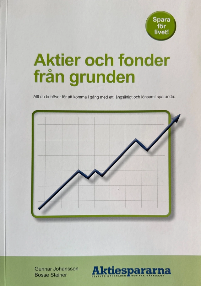 Aktier och fonder från grunden : allt du behöver för att komma i gång med ett långsiktigt sparande; Gunnar Johansson; 2007