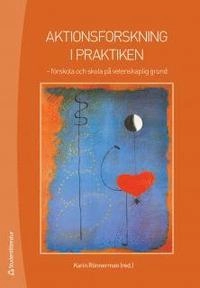 Aktionsforskning i praktiken : erfarenheter och reflektioner; Karin Rönnerman; 2004