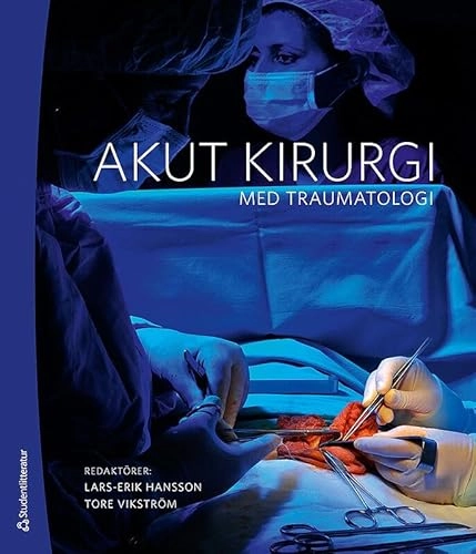 Akut kirurgi : med traumatologi; Lars-Erik Hansson, Tore Vikström; 2013