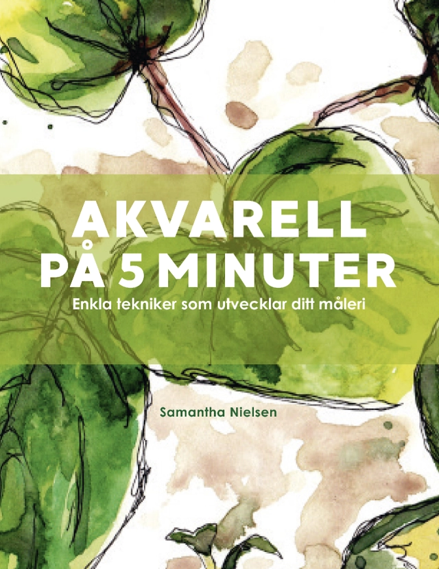 Akvarell på 5 minuter : enkla tekniker som utvecklar ditt måleri; Samantha Nielsen; 2022