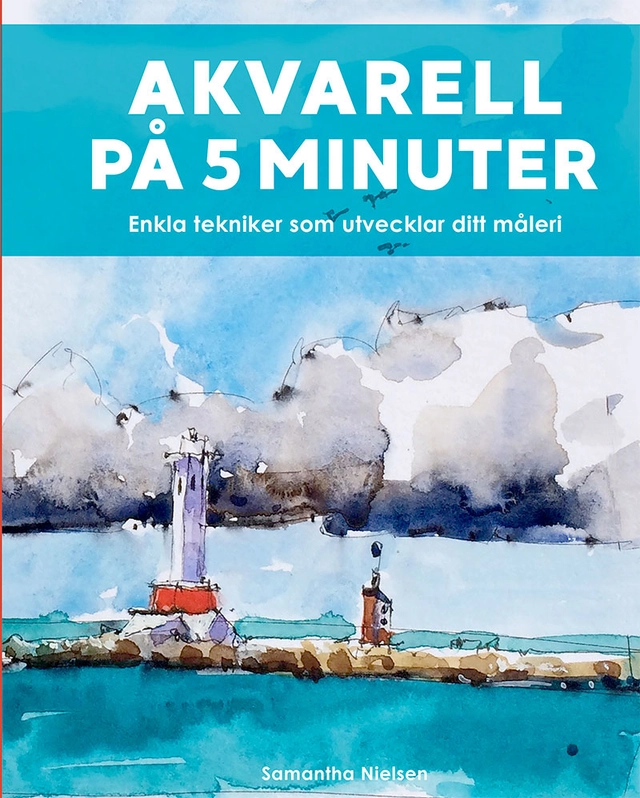 Akvarell på 5 minuter : enkla tekniker som utvecklar ditt måleri; Samantha Nielsen; 2023