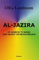 Al-Jazira, En arabisk TV-kanal som skakat om medievärlden; Olfa Lamloum; 2006