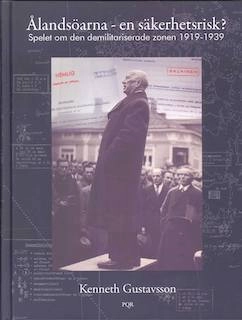 Ålandsöarna - en säkerhetsrisk? : spelet om den demilitariserade zonen 1919-1939; Kenneth Gustavsson; 2012