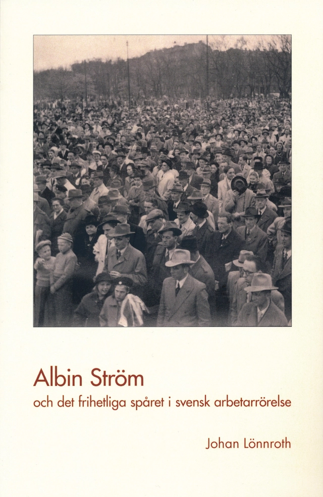 Albin Ström och det frihetliga spåret i svensk arbetarrörelse; Johan Lönnroth; 2014