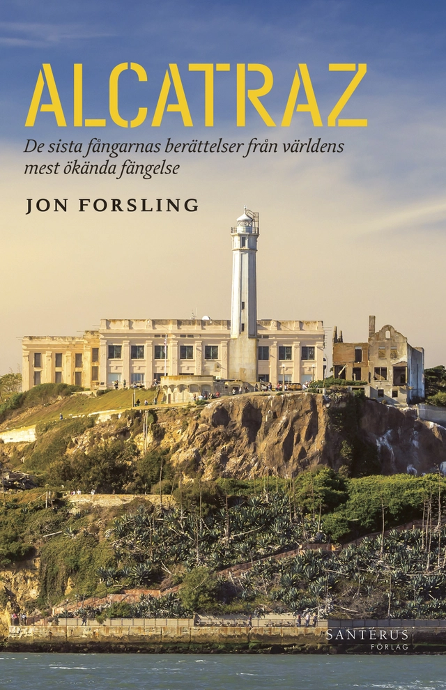Alcatraz : de sista fångarnas berättelser från världens mest ökända fängelse; Jon Forsling; 2017