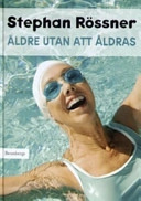 Äldre utan att åldras; Stephan Rössner; 2006