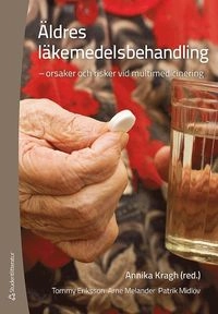 Äldres läkemedelsbehandling : orsaker och risker vid multimedicinering; Annika Kragh Ekstam; 2013