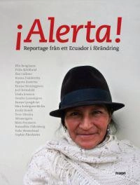 Alerta - reportage från ett Ecuador i förändring; Elin Bengtsson, Frida Björklund, Åsa Callmer, Hanna Dahlström, Emma Henningsson, Agneta Enström, Joel Holmdahl, Sophie Åkerhielm, Sofia Westerlund, Hansalbin Sältenberg, Mats Svensson, Tove Silveria Wennergren, Evaliz Rosell, Nira Rodriguez Molin, Emma Ljungkvist, Sandra Lannergren, Linda Jonsson; 2008
