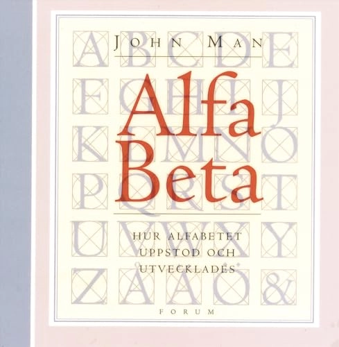 Alfa beta : Hur alfabetet uppstod och utvecklades; John Man; 2003