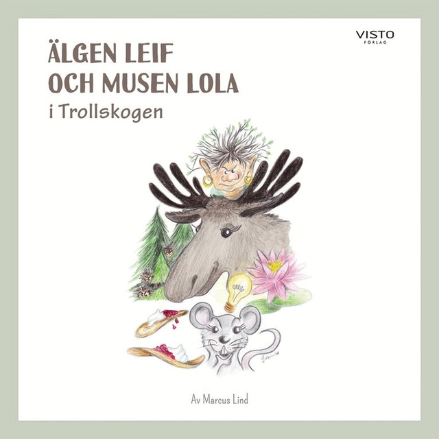 Älgen Leif och musen Lola i Trollskogen; Marcus Lind, Mikael Rosengren, Yvonne Karlsson