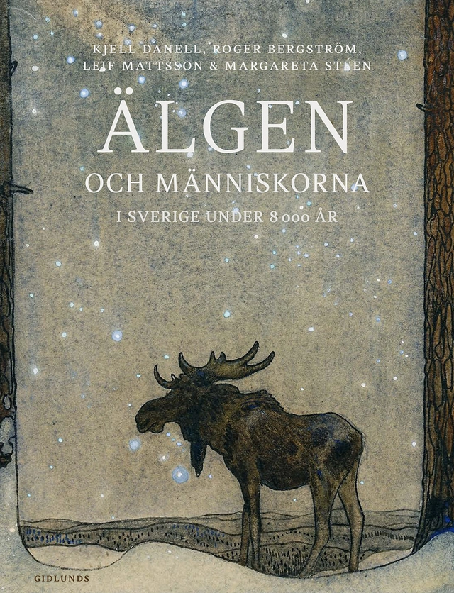 Älgen och människorna i Sverige under 8000 år; Kjell Danell, Roger Bergström, Leif Mattsson, Margareta Stéen; 2025