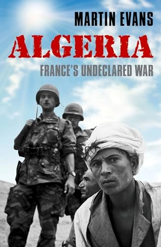 Algeria : France's undeclared war; Martin Evans; 2012