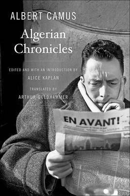 Algerian Chronicles; Albert Camus, Alice M. Kaplan, Arthur Goldhammer; 2013