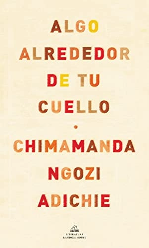 Algo alrededor de tu cuello; Chimamanda Ngozi Adichie; 2010