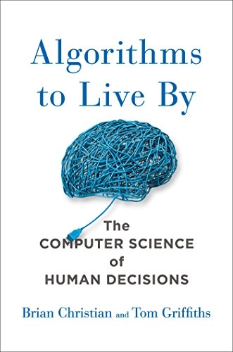 Algorithms to live by : the computer science of human decisions; Brian Christian; 2016