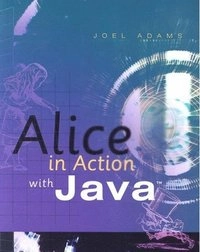 Alice in Action with Java; Joel Adams; 2007