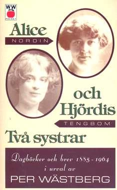 Alice och Hjördis : två systrar : dagböcker och brev 1885-1964; Alice Nordin; 1995