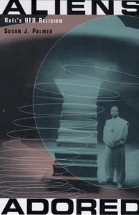 Aliens adored : Rael's UFO religion; Susan J Palmer; 2004