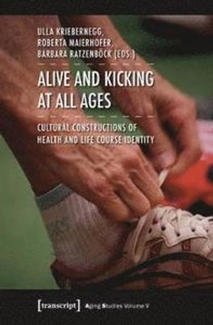Alive and kicking at all ages : cultural constructions of health and life course identity; Ulla Kriebernegg, Roberta Maierhofer, Barbara Ratzenböck, European Association for American Studies; 2014